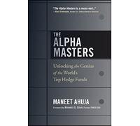 The Alpha Masters: Unlocking the Genius of the World's Top Hedge Funds