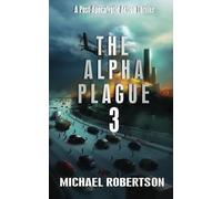 The Alpha Plague 3: A Post-Apocalyptic Action Thriller (The Alpha Plague - The Complete Series)