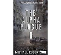 The Alpha Plague 6: A Post-Apocalyptic Action Thriller (The Alpha Plague - The Complete Series)