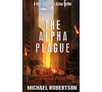 The Alpha Plague: A Post-Apocalyptic Action Thriller (The Alpha Plague - The Complete Series)