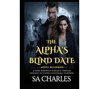 THE ALPHA’S BLIND DATE NOVEL BLUEPRINT: A DARK WEREWOLF ROMANCE THRILLER (ENEMIES TO LOVERS PARANORMAL SUSPENSE)