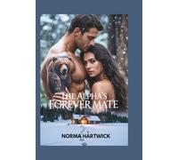 THE ALPHA’S FOREVER MATE: A Rejected Mate Second Chance Shifter Romance with Heat, Heart, and Hope