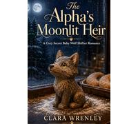 The Alpha’s Moonlit Heir: A Cozy Secret Baby Wolf Shifter Romance
