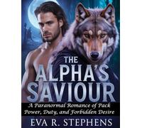 THE ALPHA’S SAVIOUR: A Paranormal Romance of Pack Power, Duty, and Forbidden Desire