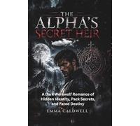 The Alpha’s Secret Heir: A Dark Werewolf Romance of Hidden Identity, Pack Secrets, and Fated Destiny