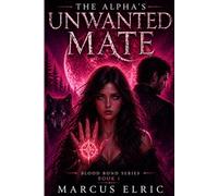 THE ALPHA’S UNWANTED MATE: Chosen by the Bond, Rejected by the Alpha (Blood Bond - Book 1)