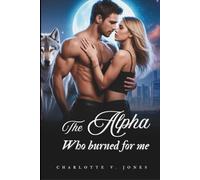 The Alpha Who Burned For Me: A Rejected Mate Wolf Shifter Romance of Passion, Power, and Dangerous Secrets.: 2 (Moonbound Mates Saga)