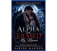 The Alpha Who Erased My Name: A Rejected Mate Romance featuring Hidden Magic, Forced Proximity, and Slow Burn (Book 1) (The Moonforged Dominion)