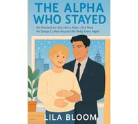 The Alpha Who Stayed: He Wanted an Heir, Not a Mate-But Now He Sleeps Curled Around My Belly Every Night (A Sweet BL Omegaverse Romance • Wholesome & ... with Mpreg) (Sweet Omegaverse Romance Novels)