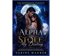The Alpha Who Stole My Destiny: A Fated Mate Fantasy Romance with Forbidden Magic, Hidden Kingdoms, and Emotional Happy Ever After (Book 2) (The Moonforged Dominion)