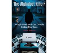 The Alphabet Killer: Joseph Naso and the Double Initial Murders: Inside the Twisted Mind of the Serial Killer Who Stalked Women by Their Names