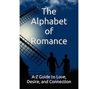 The Alphabet of Romance: A-Z Guide to Love, Desire, and Connection