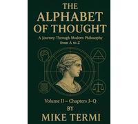 THE ALPHABET OF THOUGHT A Journey Through Modern Philosophy from A to Z Volume II - Chapters J-R