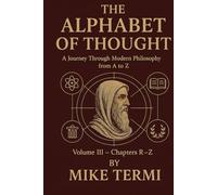 THE ALPHABET OF THOUGHT A Journey Through Modern Philosophy from A to Z Volume III - Chapters S-Z