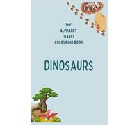 The Alphabet Travel Colouring Book for Kids - Dinosaurs; For Kids Ages 2-6; Easy Coloring Pages (The Alphabet Travel Colouring Books)