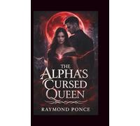 The Alpha's Cursed Queen: A Rejected Bond, a Forbidden Fate, and a Werewolf Love Story (Alpha Romance Series)
