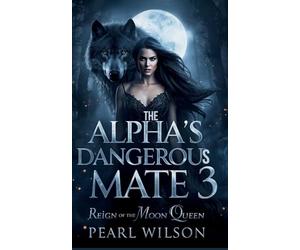 The Alpha's Dangerous Mate 3: The Reign of the Moon Queen