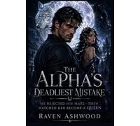 The Alpha's Deadliest Mistake: He Rejected His Mate-Then Watched Her Become a Queen