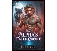 The Alpha's Fated Choice: A Rejected Mate Second chance Werewolf Shifter Romance (The alpha king pregnant choice)