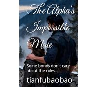 The Alpha's Impossible Mate: Some bonds don't care about the rules.