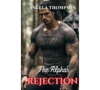 The Alpha's Rejection: Torn Between Fate and True Love, She Must Choose Her Path (The Fated Bonds Saga)