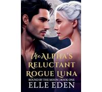 The Alpha's Reluctant Rogue Luna: 1 (Bound by the Moon)