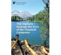 The Alphorn through the Eyes of the Classical Composer [B&W] (Series in Music)