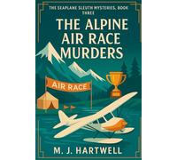 The Alpine Air Race Murders: A 1920s Aviatrix Cozy Mystery in the Swiss Alps: 3 (The Seaplane Sleuth Mysteries Series)