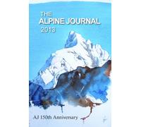 The Alpine Journal 2013 - Volume 117: AJ 150th Anniversary (The Alpine Journal: AJ 150th Anniversary)