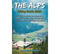 The Alps Hiking Guide 2026: Explore the Best Trails Across Switzerland, France, Italy, Austria and Germany with Packing Lists, Routes, Insider Travel ... Advice (Discovering the World's Best Hikes)