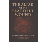 The Altar of My Beautiful Wound: A Dark Academia Ritual Journal for Emotional Catharsis