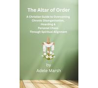 The Altar of Order: A Christian Guide to Overcoming Chronic Disorganisation, Hoarding & Personal Chaos Through Spiritual Alignment (Ordered for Service)