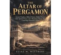 The Altar of Pergamon: Ancient Prophecy, Biblical History, Hidden Powers, Dark Spiritual Forces, and a Mysterious Throne That Could Shape Humanity’s Future