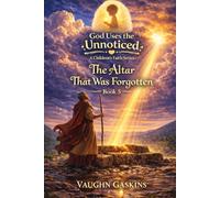 The Altar That Was Forgotten: God Uses the Unnoticed, Book Five