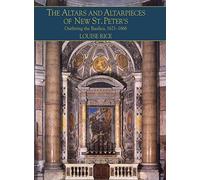 The Altars and Altarpieces of New St. Peter's: Outfitting the Basilica, 1621-1666 (Monuments of Papal Rome)