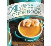 The Alternative Autoimmune Cookbook: Eating for All Phases of the Paleo Autoimmune Protocol