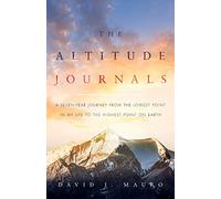 The Altitude Journals: A Seven-Year Journey from the Lowest Point in My Life to the Highest Point on Earth