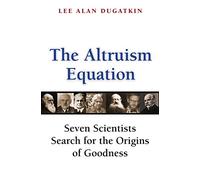 The Altruism Equation - Seven Scientists Search for the Origins of Goodness
