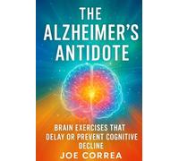 The Alzheimer's Antidote: Brain Exercises That Delay or Prevent Cognitive Decline: 7 (The Healing Brain)