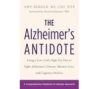 The Alzheimer's Antidote: Using a Low-Carb, High-Fat Diet to Fight Alzheimer s Disease, Memory Loss, and Cognitive Decline