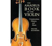 The Amadeus Book of the Violin: Construction, History, and Music