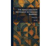 The Amalgamation Movement in English Banking: 1825-1924
