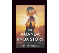 The Amanda Knox Story: The Fight for Freedom and the Memory of Meredith Kercher
