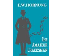 The Amateur Cracksman: Raffles: Book One (Raffles: The Gentleman Thief)