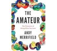 The Amateur: The Pleasures of Doing What You Love