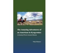 The Amazing Adventures of an American in Kyrgyzstan: A Journey of Love Across Cultures: This book tells the story of Lyle Thomas, the first American ... encountered diverse religions and cultura