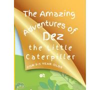The Amazing Adventures of Dez, The Little Caterpillar: A short story about Exploration and Transformation, for 3-5 year olds: A story about being ... Never Giving Up, suitable for pre-schoolers