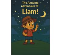 The Amazing Adventures of Liam!: A magical adventure tale of a child's cleverness, heart and courage