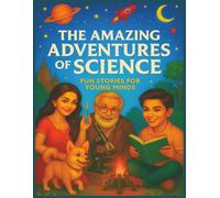 The Amazing Adventures of Science: Fun Stories for Young Minds: Science Adventure Book for Kids Ages 6-14 | Fun STEM Stories to Inspire Curiosity & Learning