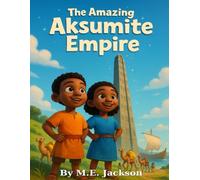 The Amazing Aksumite Empire: Discover Africa’s Great Empires (The Kingdoms Forgotten)